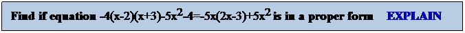 Text Box: Find if equation -4(x-2)(x+3)-5x2-4=-5x(2x-3)+5x2 is in a proper form    EXPLAIN
