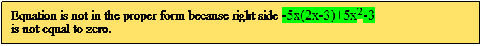 Text Box: Equation is not in the proper form because right side -5x(2x-3)+5x2-3
is not equal to zero.
