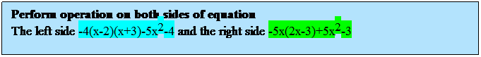 Text Box: Perform operation on both sides of equation
The left side -4(x-2)(x+3)-5x2-4 and the right side -5x(2x-3)+5x2-3
 
The left side -4(x-2)(x+3)-5x2-4 and the right side -5x(2x-3)+5x2-3
