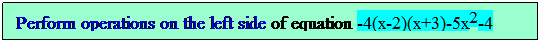 Text Box: Perform operations on the left side of equation -4(x-2)(x+3)-5x2-4
