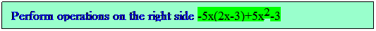 Text Box: Perform operations on the right side -5x(2x-3)+5x2-3
