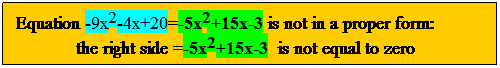 Text Box: Equation -9x2-4x+20=-5x2+15x-3 is not in a proper form: 
the right side =-5x2+15x-3  is not equal to zero
 
