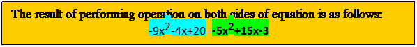 Text Box: The result of performing operation on both sides of equation is as follows:
-9x2-4x+20=-5x2+15x-3
