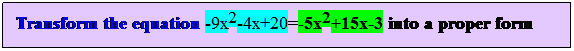 Text Box: Transform the equation -9x2-4x+20=-5x2+15x-3 into a proper form
